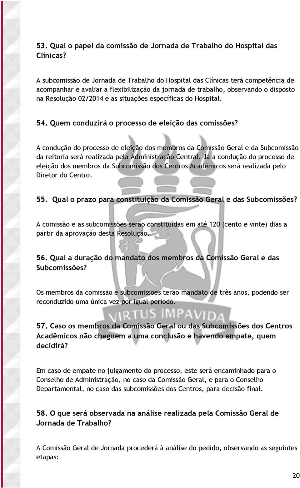 situações específicas do Hospital. 54. Quem conduzirá o processo de eleição das comissões?