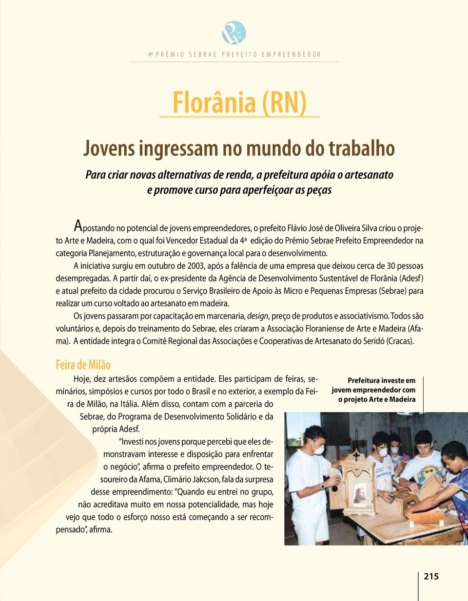 4ª edição do Prêmio Sebrae Prefeito Empreendedor na categoria Planejamento, estruturação e governança local para o desenvolvimento.