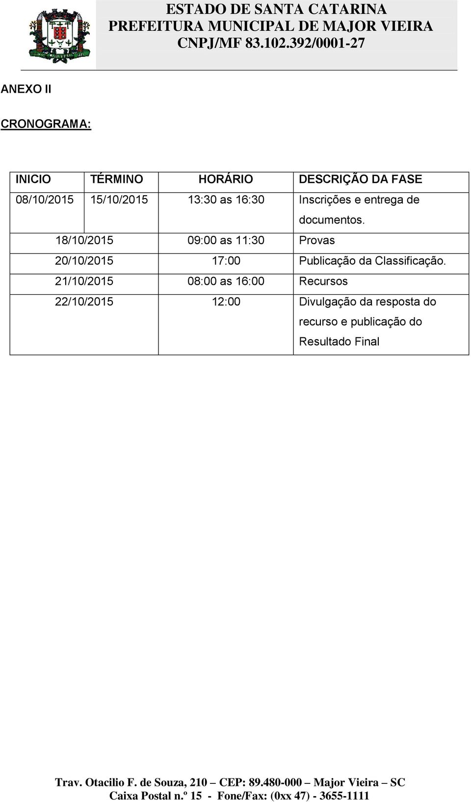 18/10/2015 09:00 as 11:30 Provas 20/10/2015 17:00 Publicação da Classificação.