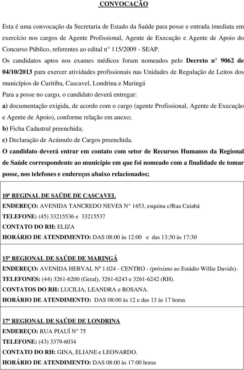 Os candidatos aptos nos exames médicos foram nomeados pelo Decreto n 9062 de 04/10/2013 para exercer atividades profissionais nas Unidades de Regulação de Leitos dos municípios de Curitiba, Cascavel,
