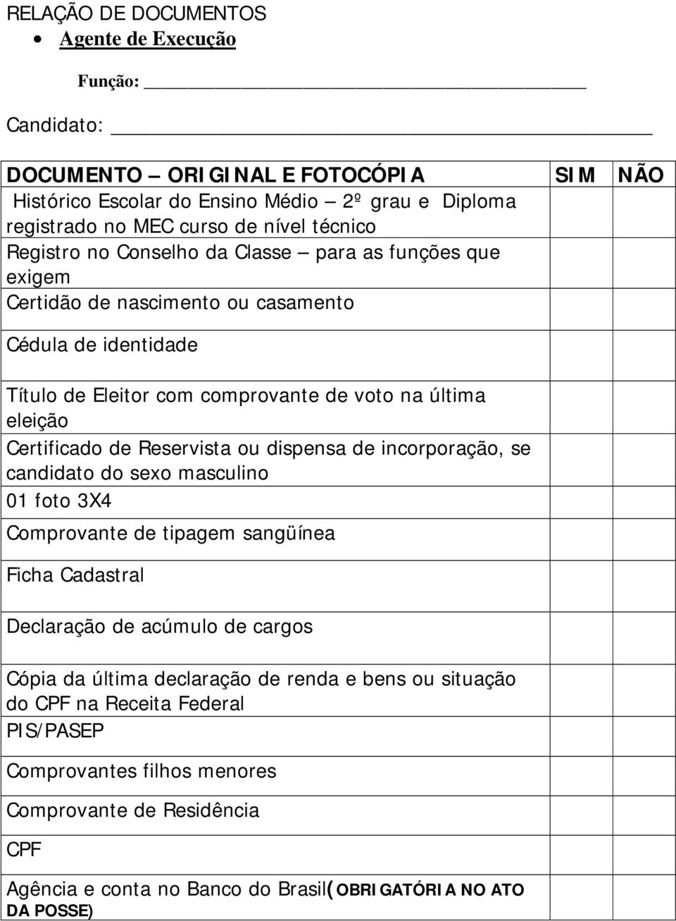 Certificado de Reservista ou dispensa de incorporação, se candidato do sexo masculino 01 foto 3X4 Comprovante de tipagem sangüínea Ficha Cadastral Declaração de acúmulo de cargos Cópia da