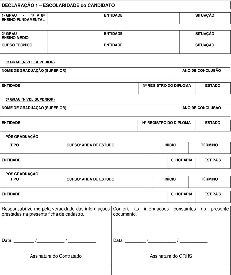 ESTADO PÓS GRADUAÇÃO TIPO CURSO/ ÁREA DE ESTUDO INÍCIO TÉRMINO ENTIDADE C. HORÁRIA EST/PAIS PÓS GRADUAÇÃO TIPO CURSO/ ÁREA DE ESTUDO INÍCIO TÉRMINO ENTIDADE C.