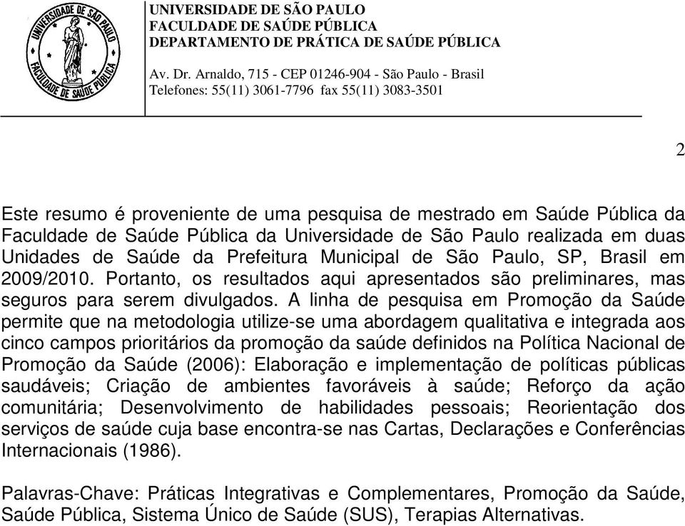 A linha de pesquisa em Promoção da Saúde permite que na metodologia utilize-se uma abordagem qualitativa e integrada aos cinco campos prioritários da promoção da saúde definidos na Política Nacional