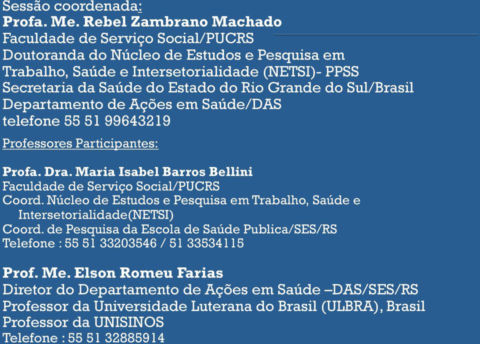 Grande do Sul/Brasil Departamento de Ações em Saúde/DAS telefone 55 51 99643219 Professores Participantes: Profa. Dra. Maria Isabel Barros Bellini Faculdade de Serviço Social/PUCRS Coord.