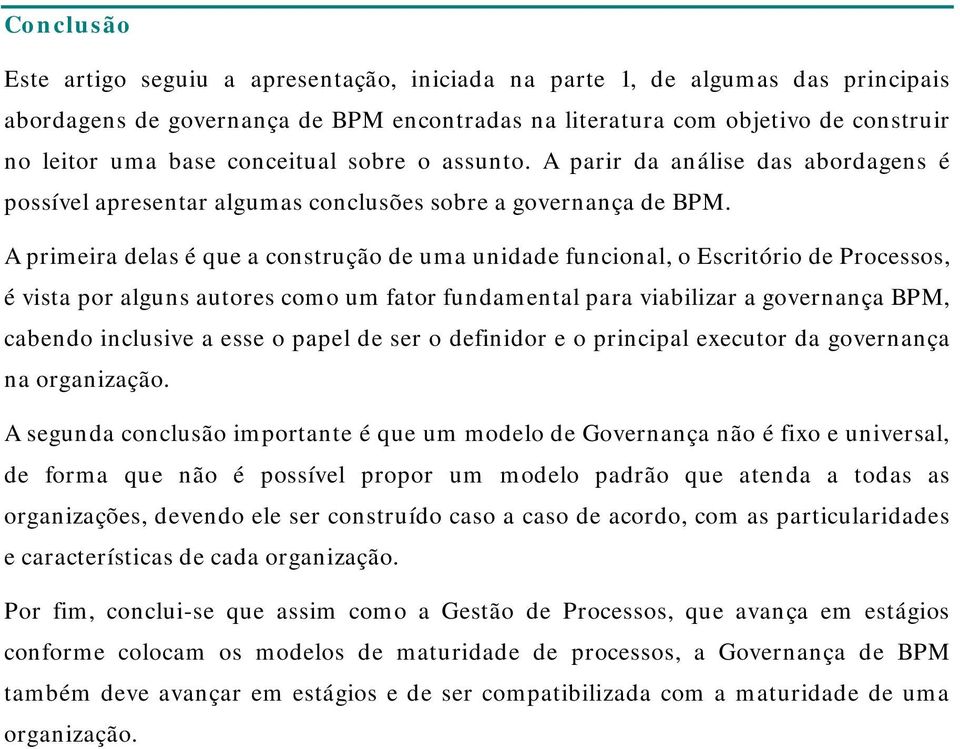 A primeira delas é que a construção de uma unidade funcional, o Escritório de Processos, é vista por alguns autores como um fator fundamental para viabilizar a governança BPM, cabendo inclusive a