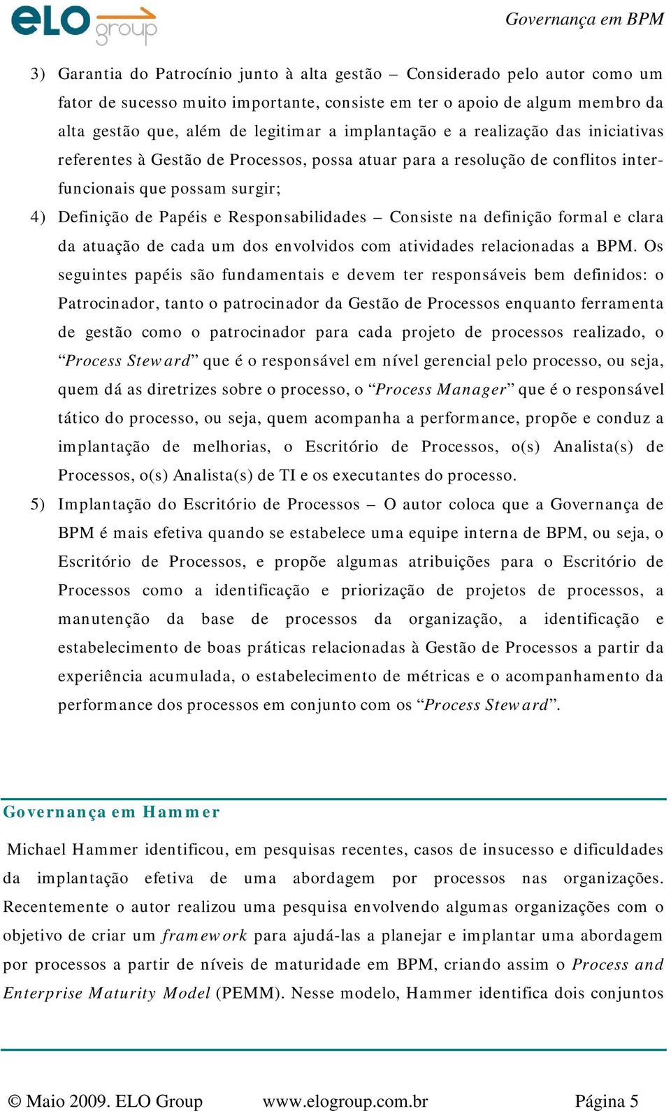 Consiste na definição formal e clara da atuação de cada um dos envolvidos com atividades relacionadas a BPM.