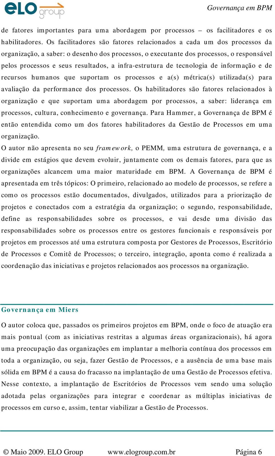 infra-estrutura de tecnologia de informação e de recursos humanos que suportam os processos e a(s) métrica(s) utilizada(s) para avaliação da performance dos processos.