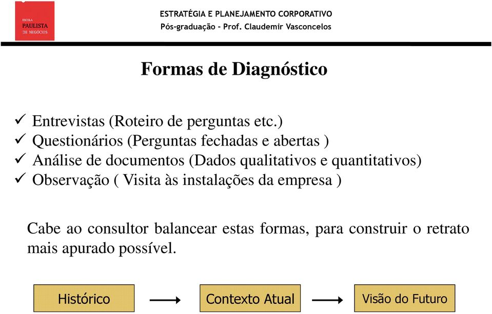 qualitativos e quantitativos) Observação ( Visita às instalações da empresa ) Cabe ao