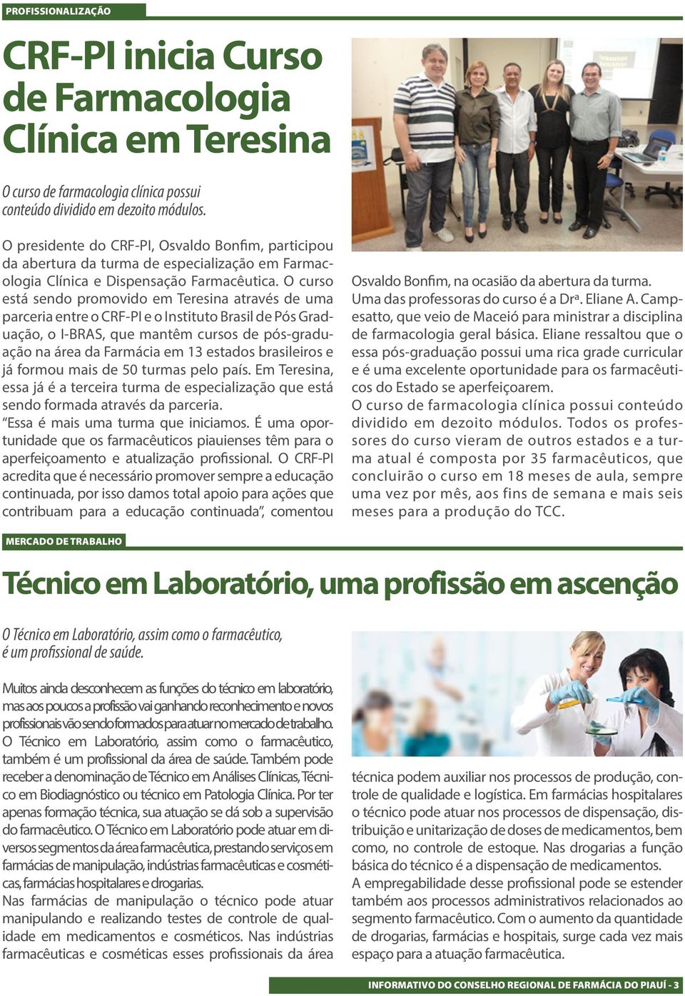O curso está sendo promovido em Teresina através de uma parceria entre o CRF-PI e o Instituto Brasil de Pós Graduação, o I-BRAS, que mantêm cursos de pós-graduação na área da Farmácia em 13 estados