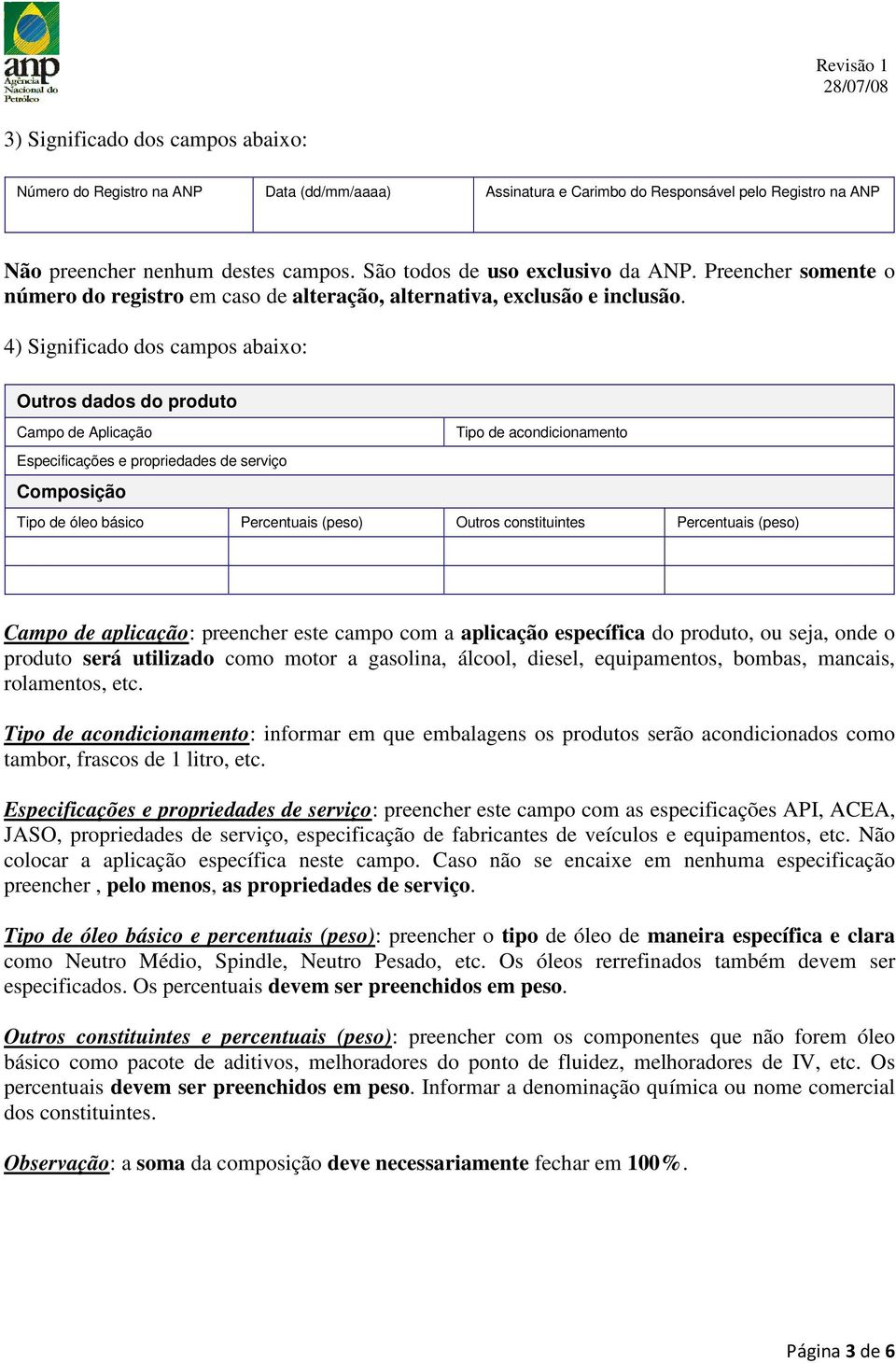 4) Significado dos campos abaixo: Outros dados do produto Campo de Aplicação Tipo de acondicionamento Especificações e propriedades de serviço Composição Tipo de óleo básico Percentuais (peso) Outros