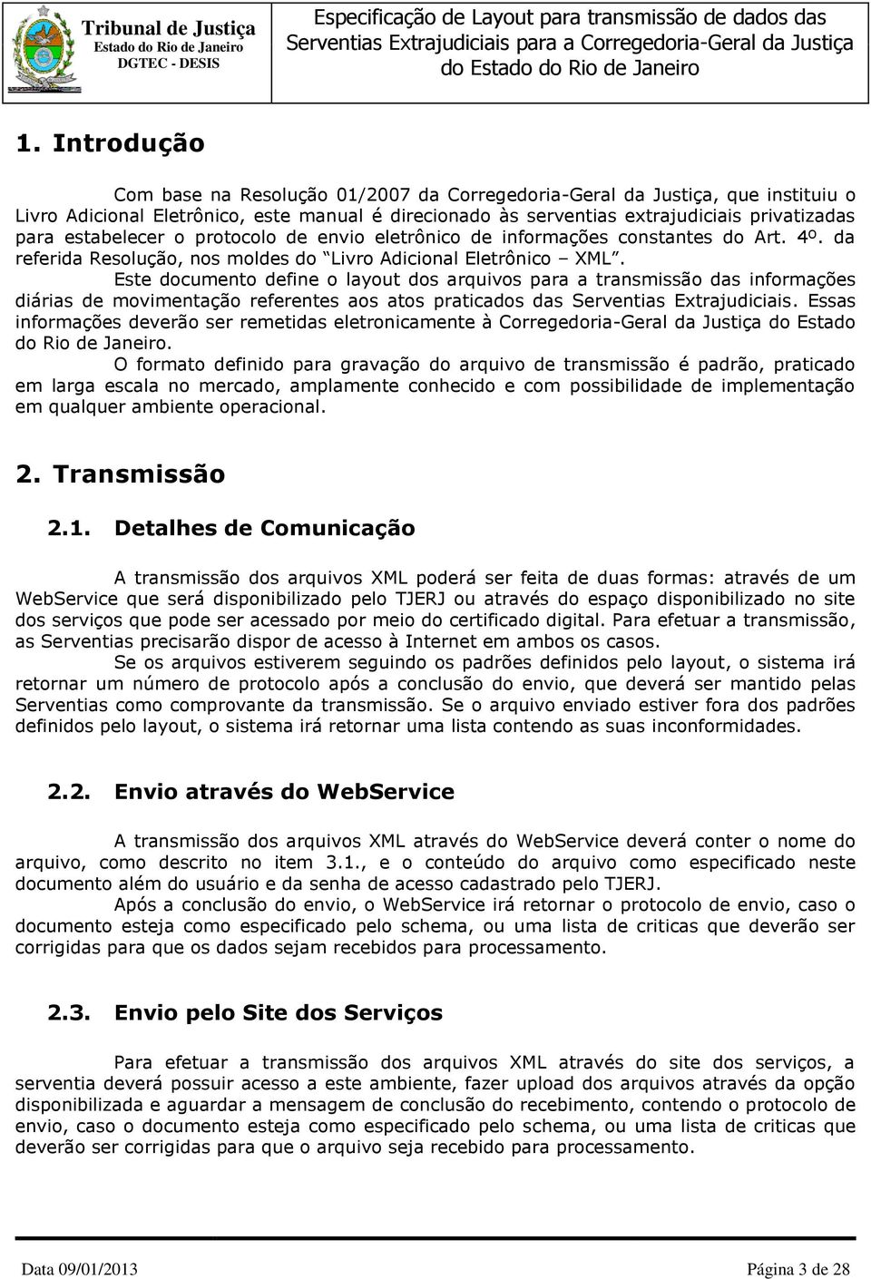 Este documento define o layout dos arquivos para a transmissão das informações diárias de movimentação referentes aos atos praticados das Serventias Extrajudiciais.