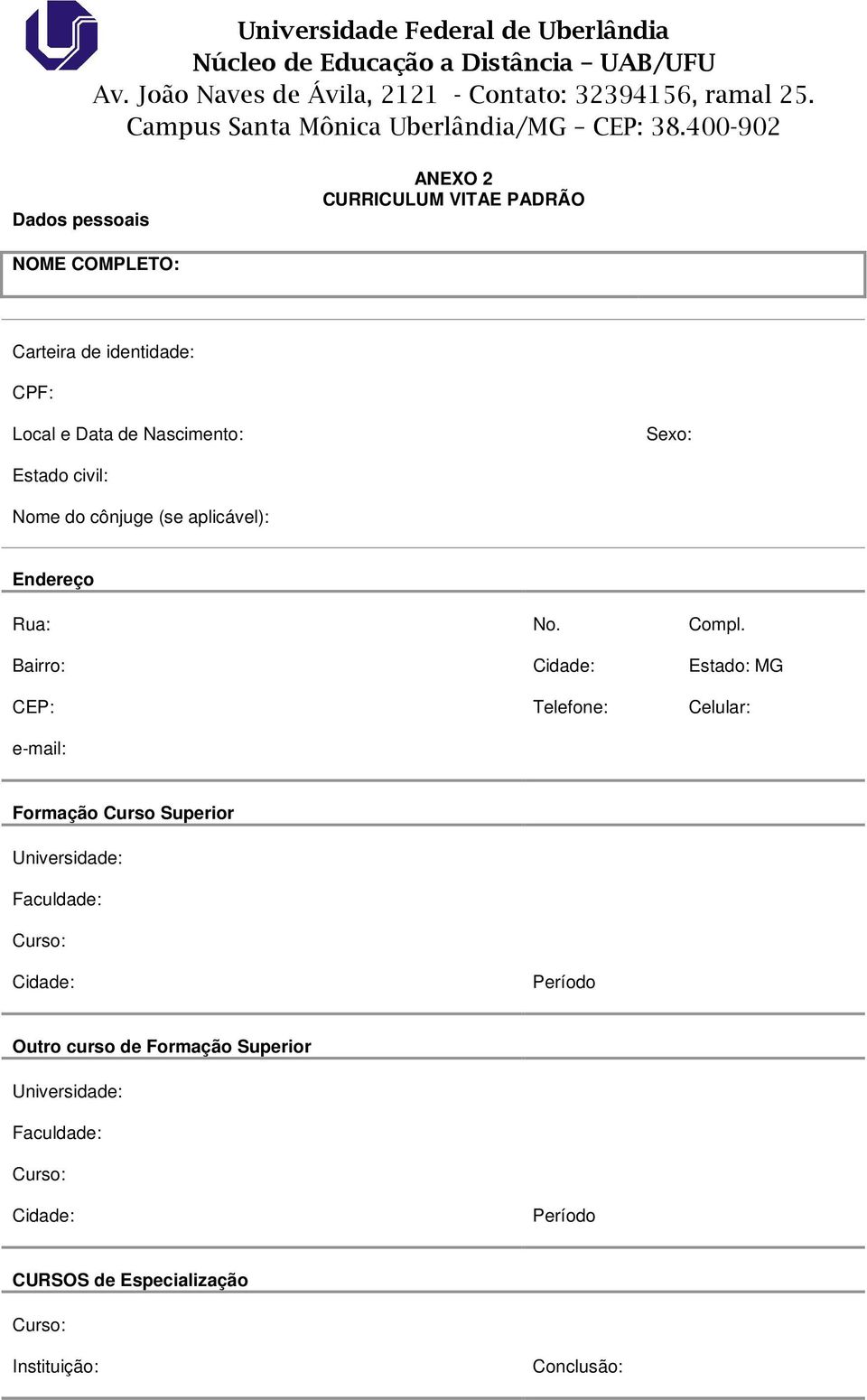 Bairro: Cidade: Estado: MG CEP: Telefone: Celular: e-mail: Formação Curso Superior Universidade: Faculdade: