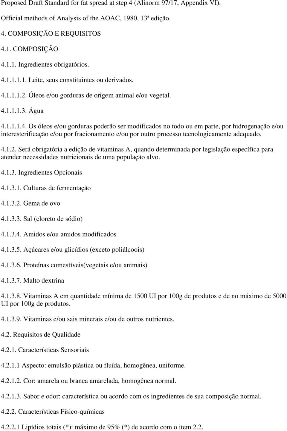 4.1.2. Será obrigatória a edição de vitaminas A, quando determinada por legislação específica para atender necessidades nutricionais de uma população alvo. 4.1.3. Ingredientes Opcionais 4.1.3.1. Culturas de fermentação 4.