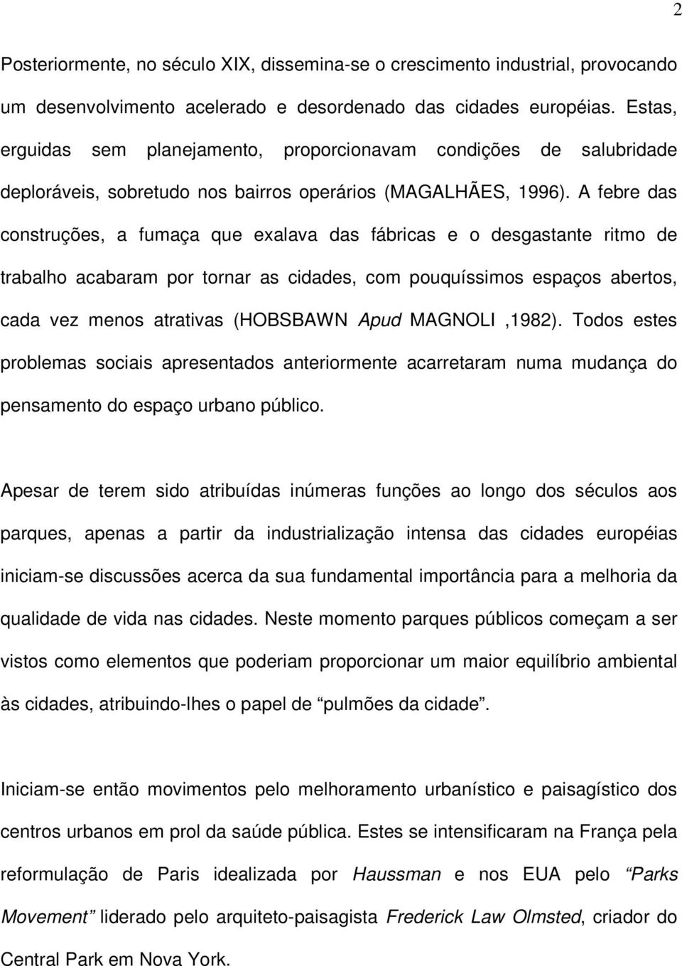 A febre das construções, a fumaça que exalava das fábricas e o desgastante ritmo de trabalho acabaram por tornar as cidades, com pouquíssimos espaços abertos, cada vez menos atrativas (HOBSBAWN Apud