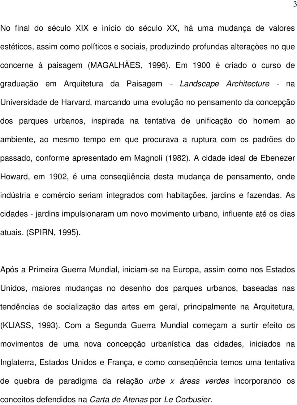 na tentativa de unificação do homem ao ambiente, ao mesmo tempo em que procurava a ruptura com os padrões do passado, conforme apresentado em Magnoli (1982).