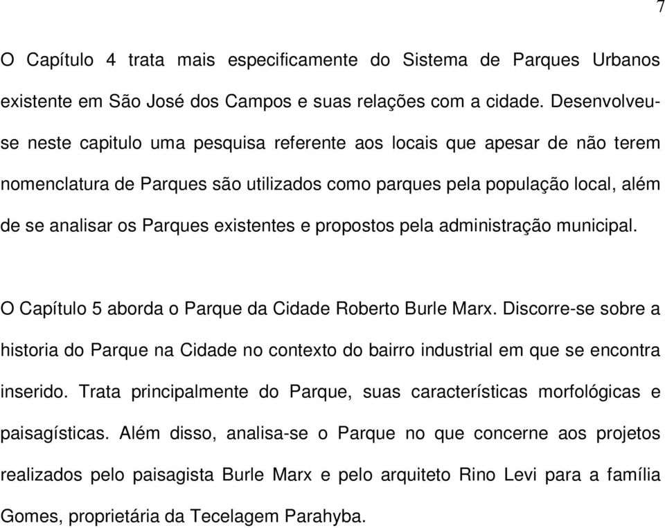 existentes e propostos pela administração municipal. O Capítulo 5 aborda o Parque da Cidade Roberto Burle Marx.