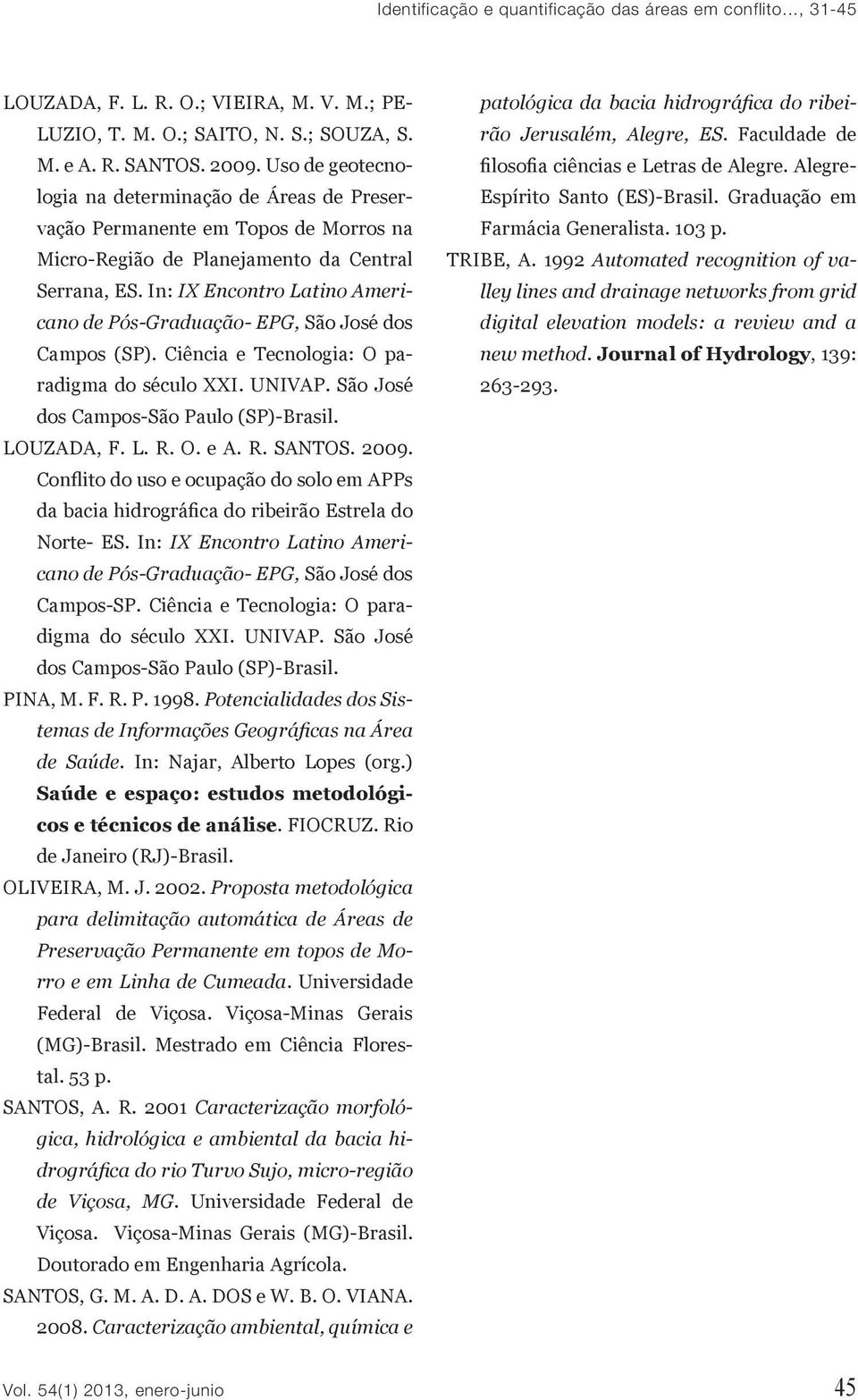 In: IX Encontro Latino Americano de Pós-Graduação- EPG, São José dos Campos (SP). Ciência e Tecnologia: O paradigma do século XXI. UNIVAP. São José dos Campos-São Paulo (SP)-Brasil. LOUZADA, F. L. R.