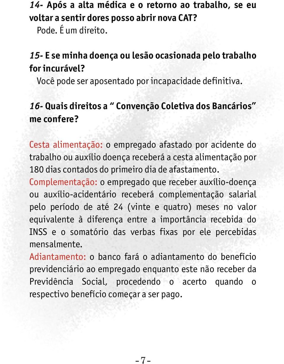 Cesta alimentação: o empregado afastado por acidente do trabalho ou auxílio doença receberá a cesta alimentação por 180 dias contados do primeiro dia de afastamento.