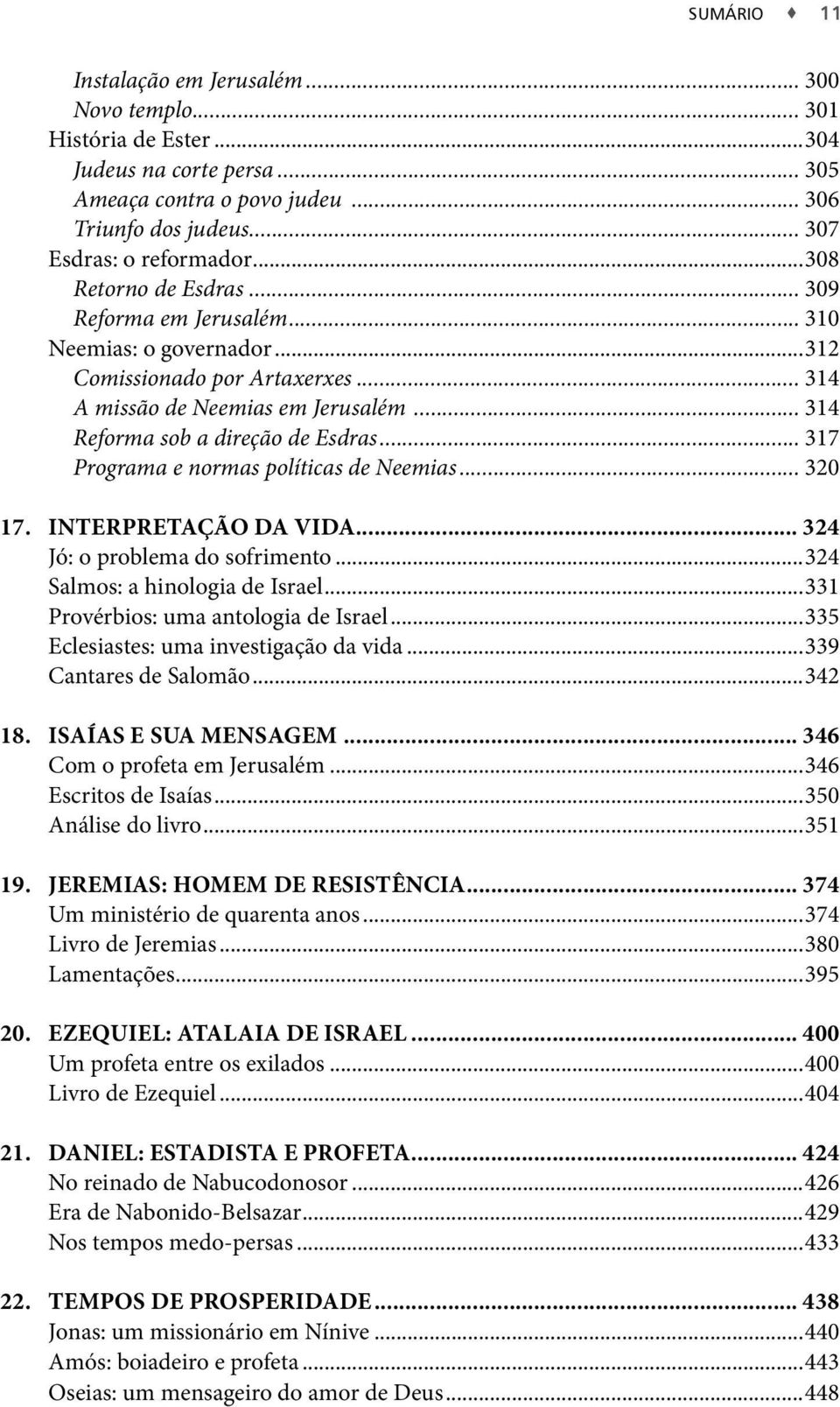 .. 317 Programa e normas políticas de Neemias... 320 17. INTERPRETAÇÃO DA VIDA... 324 Jó: o problema do sofrimento...324 Salmos: a hinologia de Israel...331 Provérbios: uma antologia de Israel.