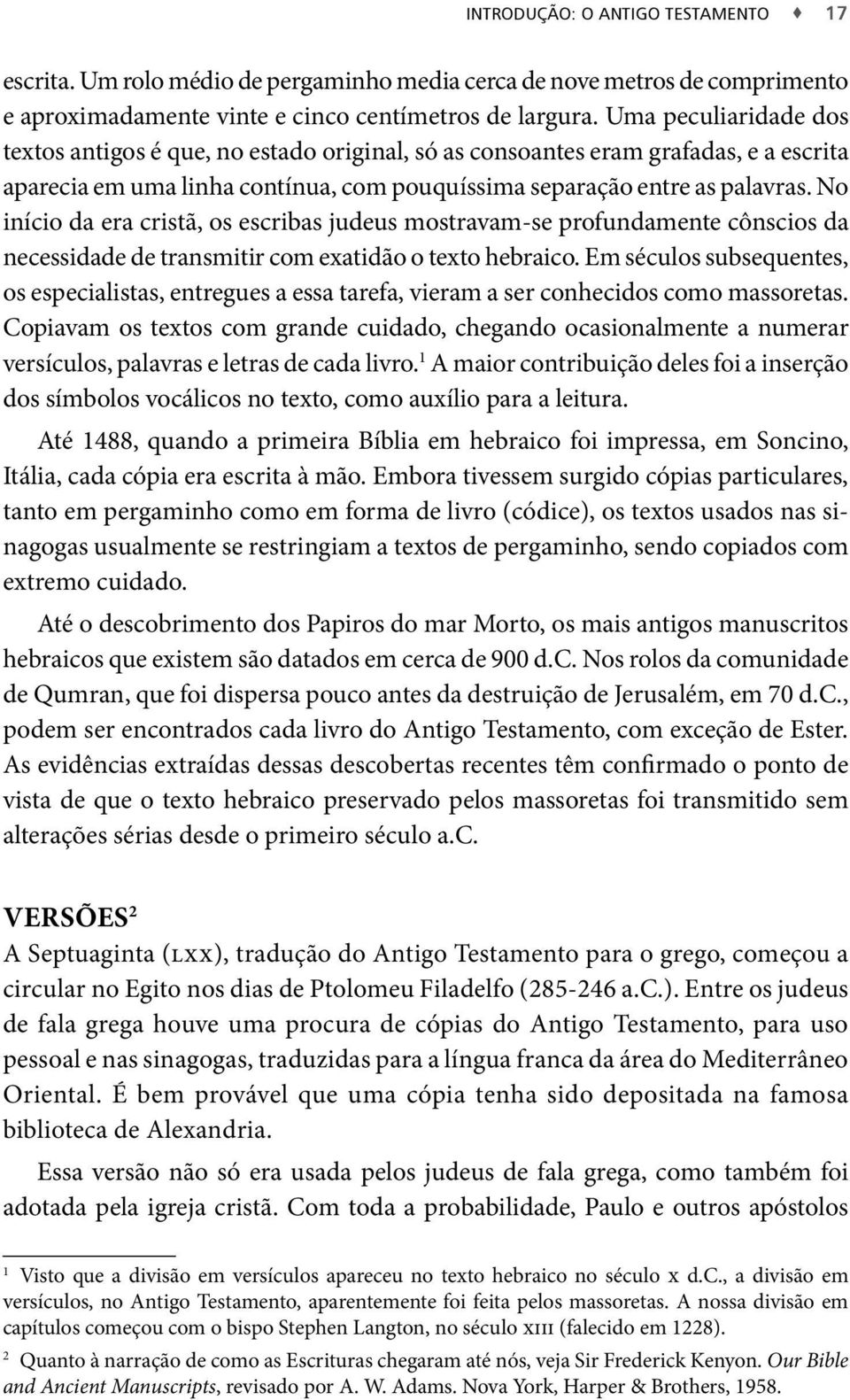 No início da era cristã, os escribas judeus mostravam-se profundamente cônscios da necessidade de transmitir com exatidão o texto hebraico.