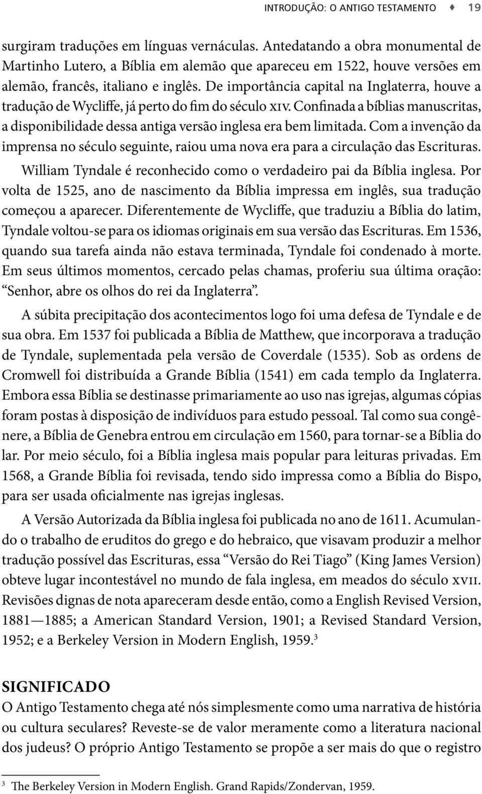 De importância capital na Inglaterra, houve a tradução de Wycliffe, já perto do fim do século xiv. Confinada a bíblias manuscritas, a disponibilidade dessa antiga versão inglesa era bem limitada.