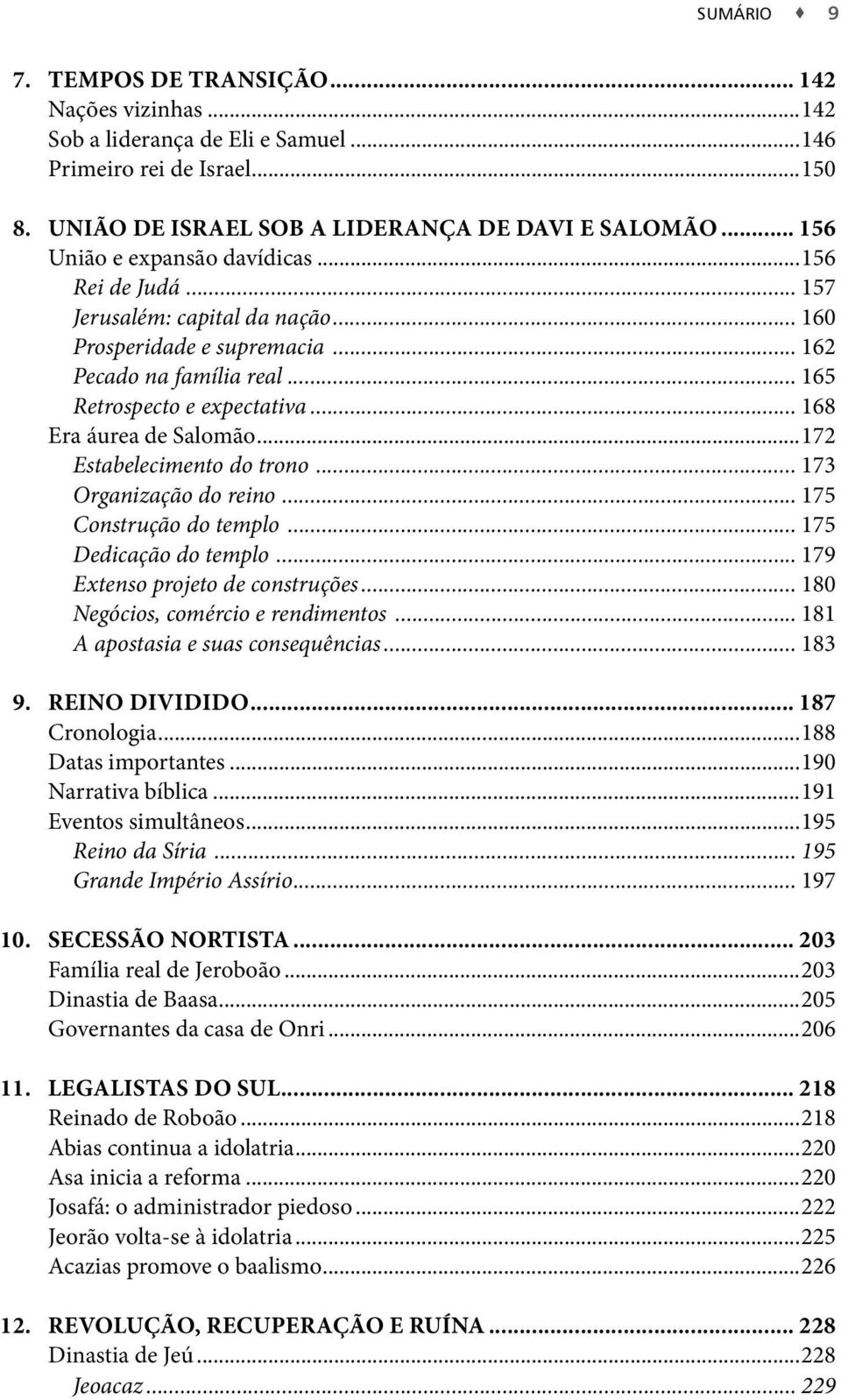 .. 168 Era áurea de Salomão...172 Estabelecimento do trono... 173 Organização do reino... 175 Construção do templo... 175 Dedicação do templo... 179 Extenso projeto de construções.