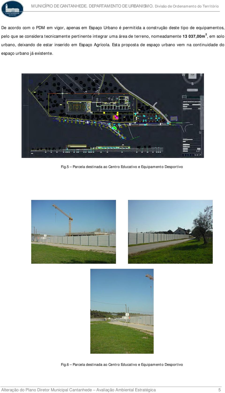 Esta proposta de espaço urbano vem na continuidade do espaço urbano já existente. Fig.