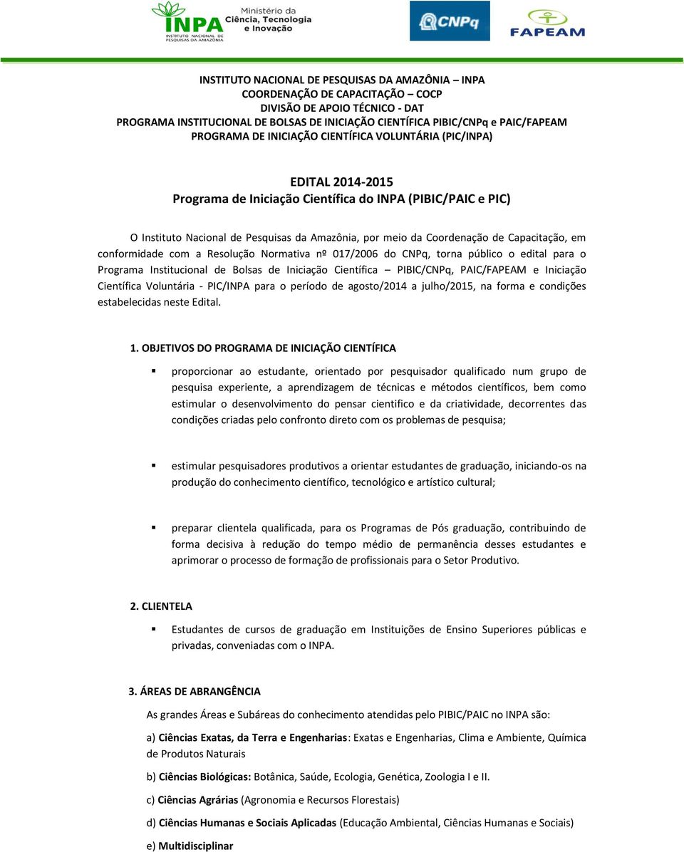 Coordenação de Capacitação, em conformidade com a Resolução Normativa nº 017/2006 do CNPq, torna público o edital para o Programa Institucional de Bolsas de Iniciação Científica PIBIC/CNPq,