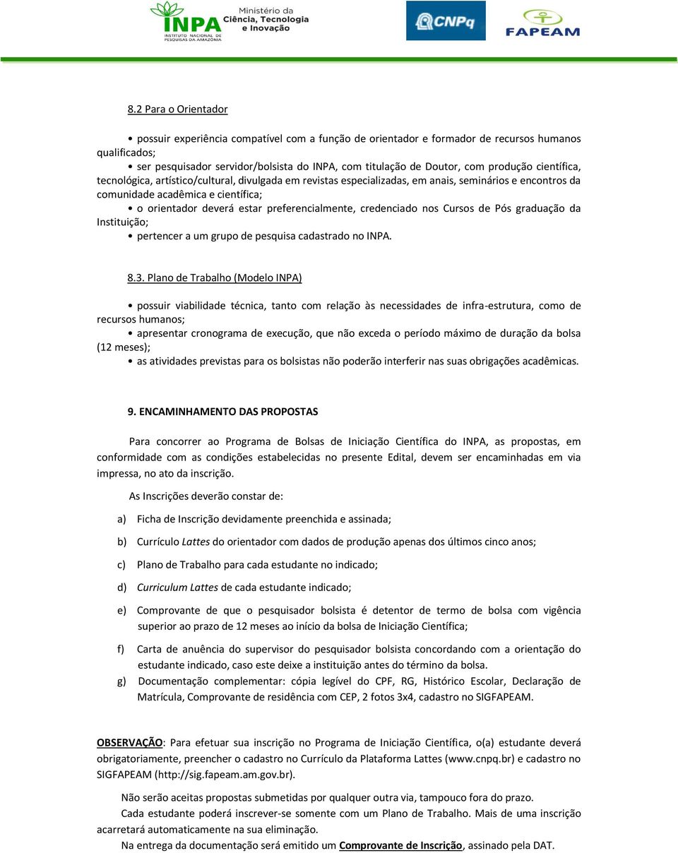 preferencialmente, credenciado nos Cursos de Pós graduação da Instituição; pertencer a um grupo de pesquisa cadastrado no INPA. 8.3.