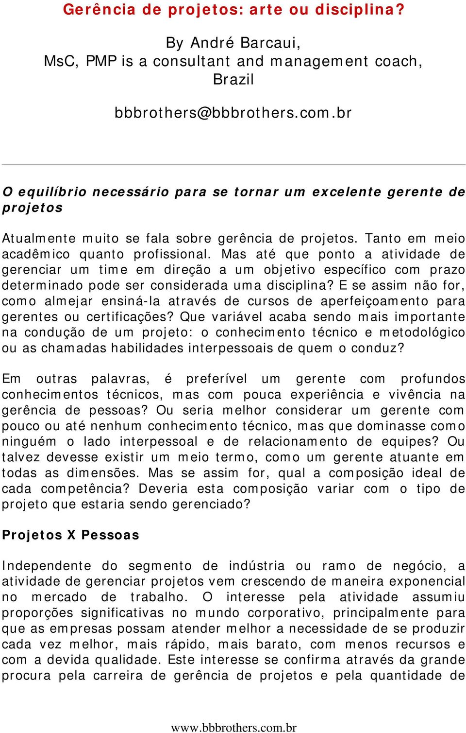 Mas até que ponto a atividade de gerenciar um time em direção a um objetivo específico com prazo determinado pode ser considerada uma disciplina?