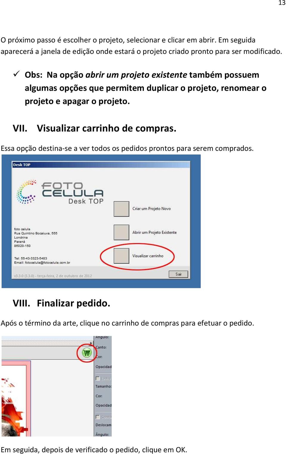 Obs: Na opção abrir um projeto existente também possuem algumas opções que permitem duplicar o projeto, renomear o projeto e apagar o projeto.