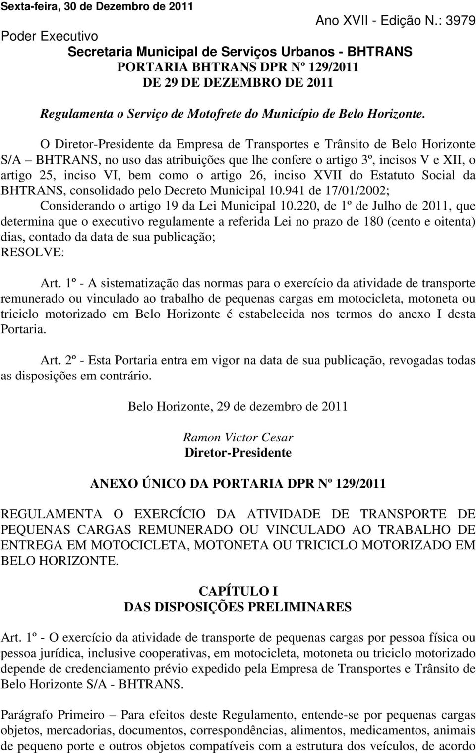 O Diretor-Presidente da Empresa de Transportes e Trânsito de Belo Horizonte S/A BHTRANS, no uso das atribuições que lhe confere o artigo 3º, incisos V e XII, o artigo 25, inciso VI, bem como o artigo