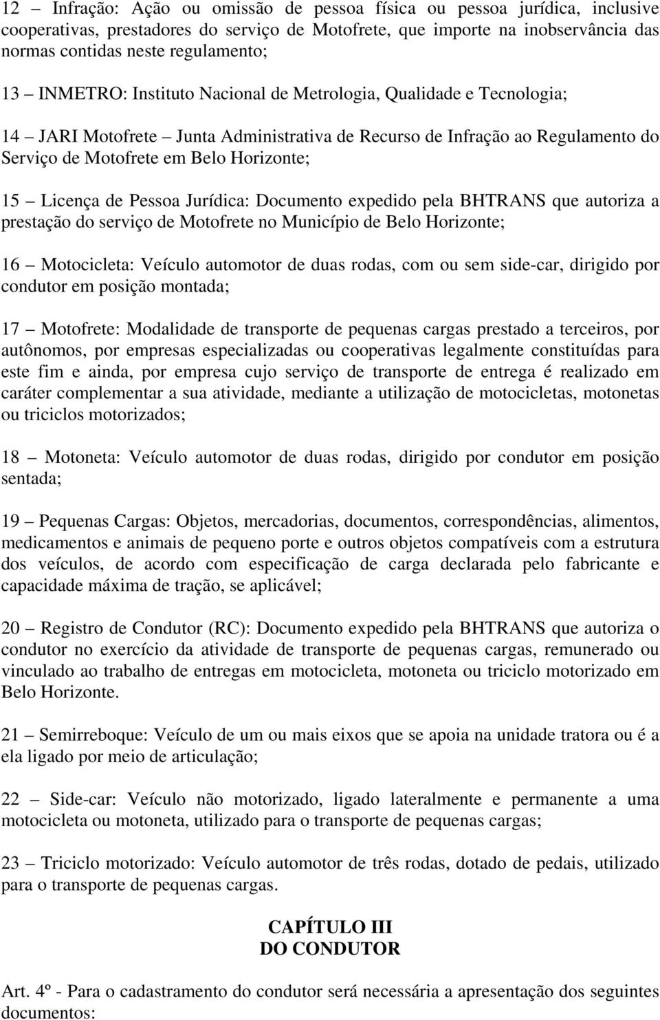 de Pessoa Jurídica: Documento expedido pela BHTRANS que autoriza a prestação do serviço de Motofrete no Município de Belo Horizonte; 16 Motocicleta: Veículo automotor de duas rodas, com ou sem