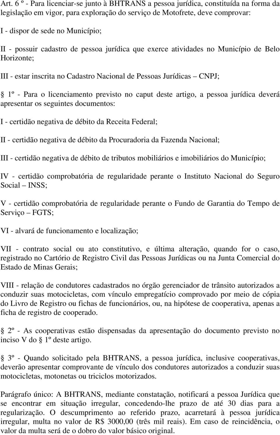 no caput deste artigo, a pessoa jurídica deverá apresentar os seguintes documentos: I - certidão negativa de débito da Receita Federal; II - certidão negativa de débito da Procuradoria da Fazenda