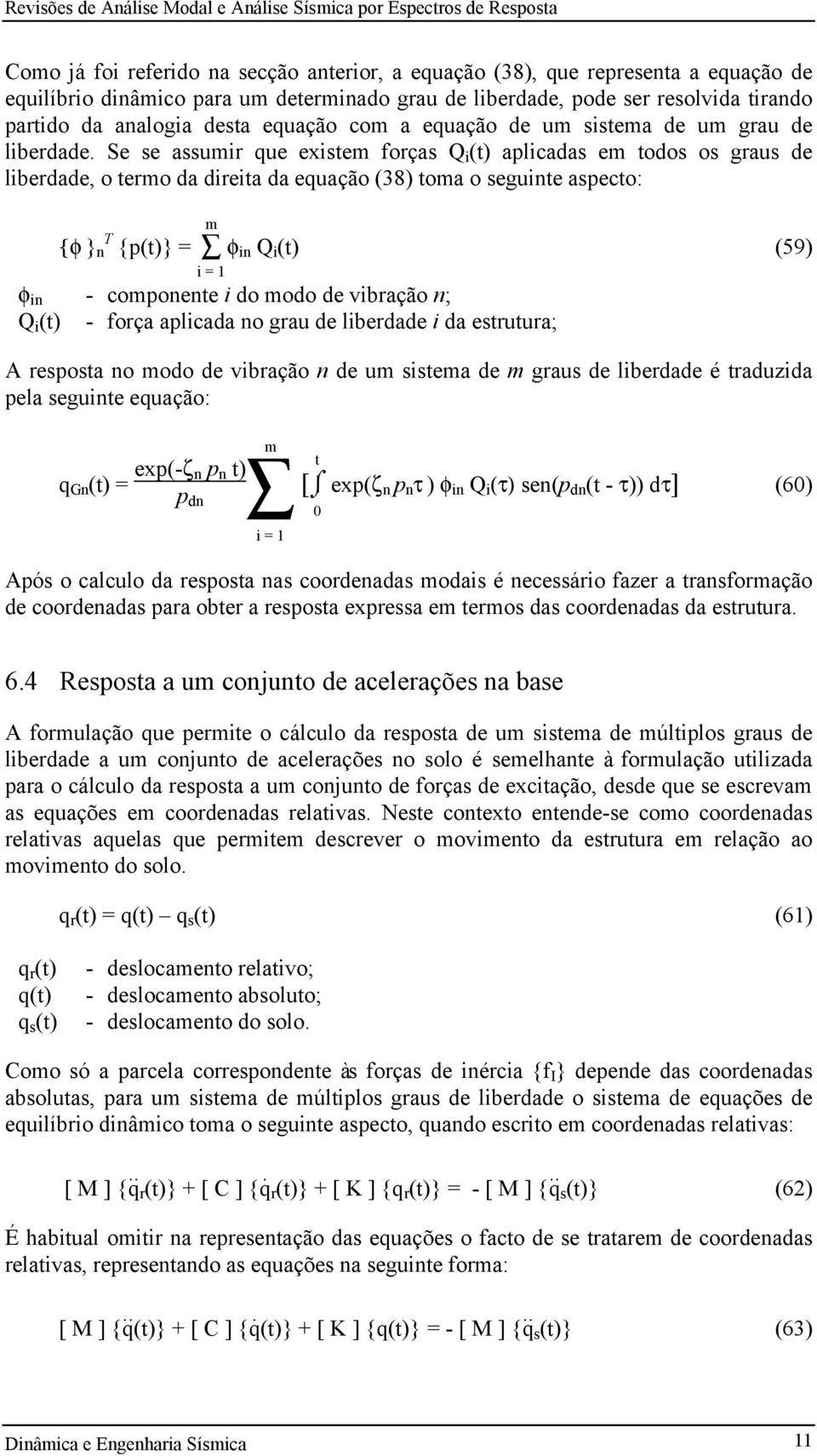 Se se assuir que existe forças Q i (t) aplicadas e todos os graus de liberdade, o tero da direita da equação (38) toa o seguinte aspecto: {φ } T n {p(t)} = φ in Q i (t) (59) i = 1 φ in - coponente i