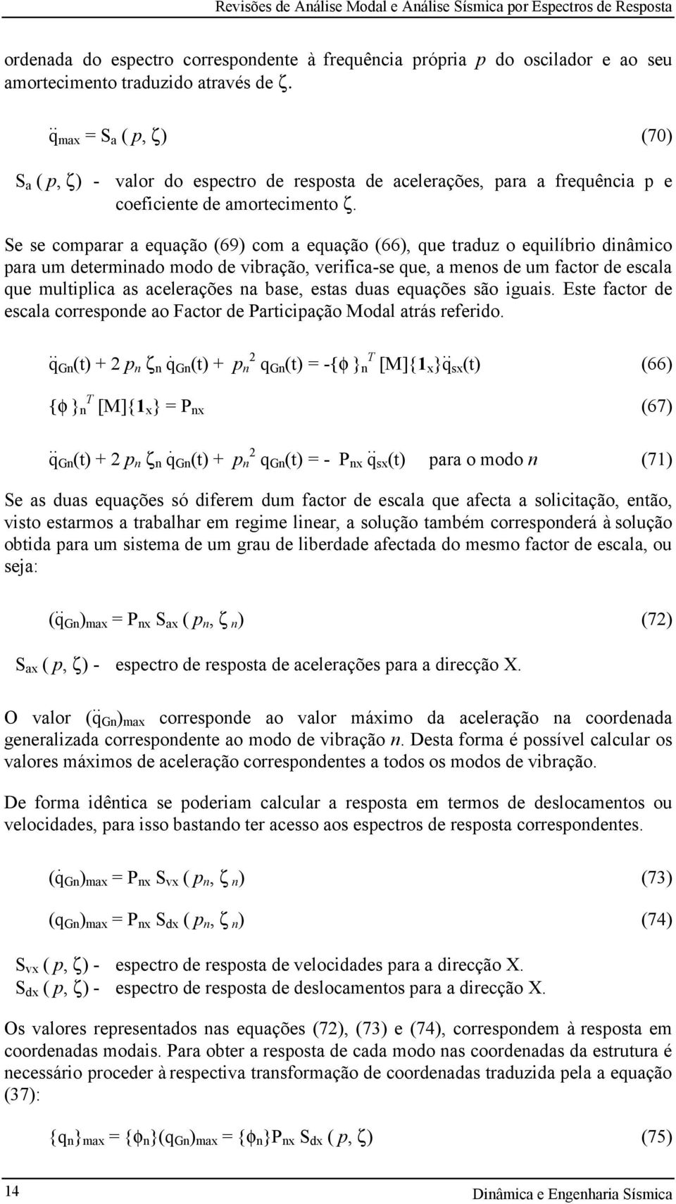 Se se coparar a equação (69) co a equação (66), que traduz o equilíbrio dinâico para u deterinado odo de vibração, verifica-se que, a enos de u factor de escala que ultiplica as acelerações na base,