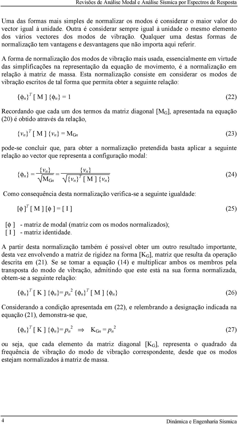 A fora de noralização dos odos de vibração ais usada, essencialente e virtude das siplificações na representação da equação de oviento, é a noralização e relação à atriz de assa.