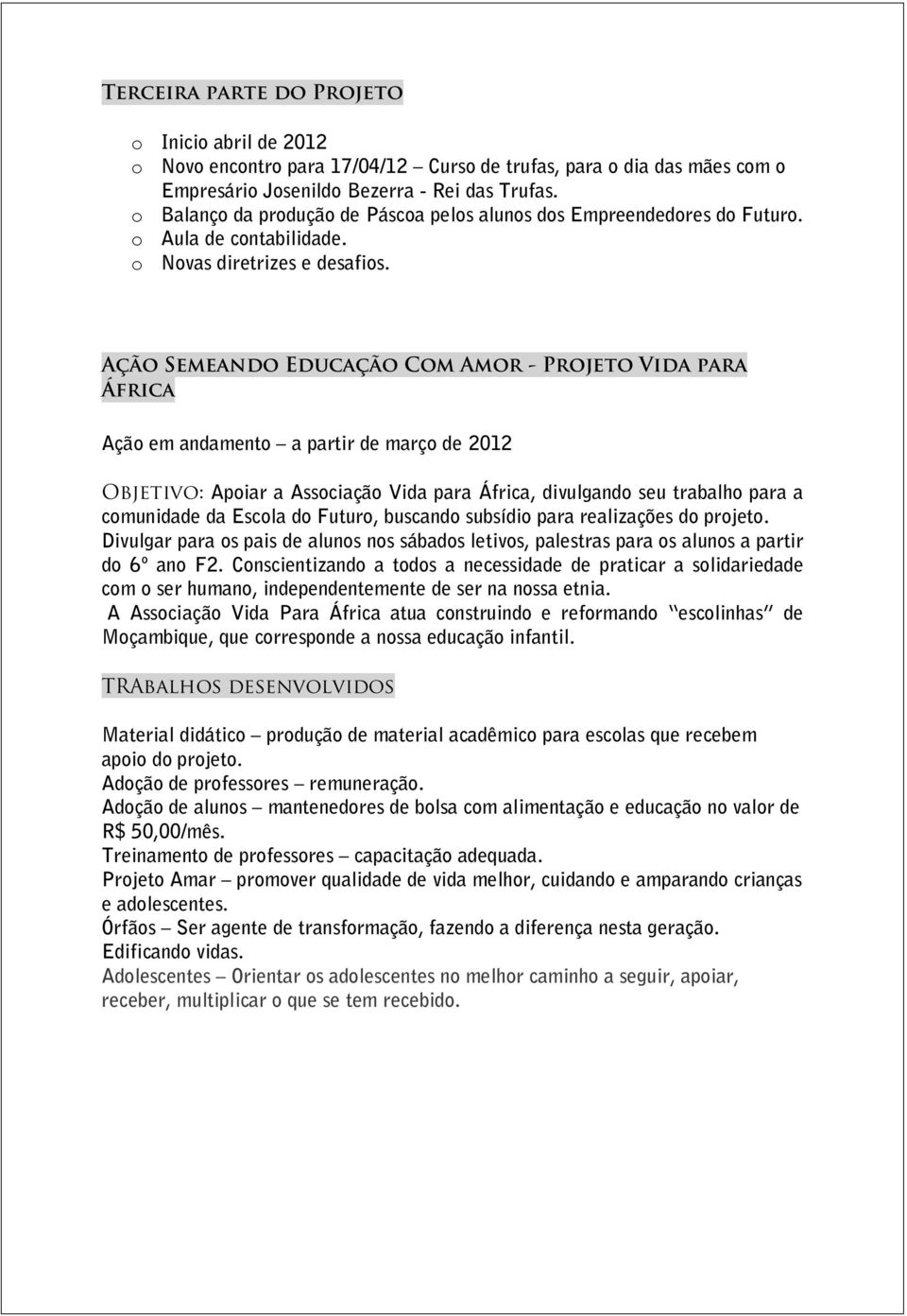 Ação Semeando Educação Com Amor - Projeto Vida para África Ação em andamento a partir de março de 2012 Objetivo: Apoiar a Associação Vida para África, divulgando seu trabalho para a comunidade da