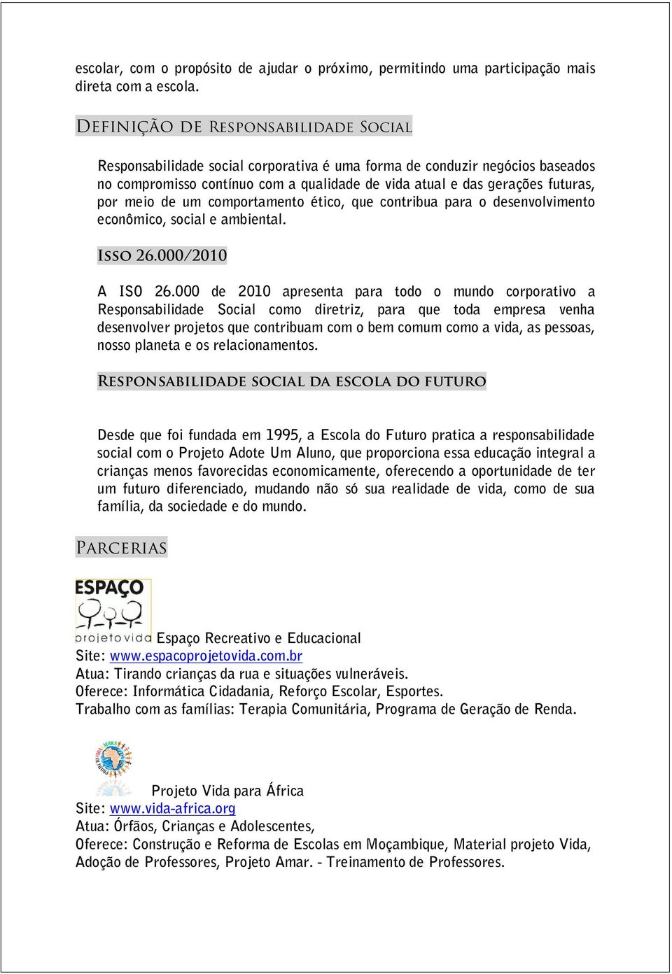 meio de um comportamento ético, que contribua para o desenvolvimento econômico, social e ambiental. Isso 26.000/2010 A ISO 26.