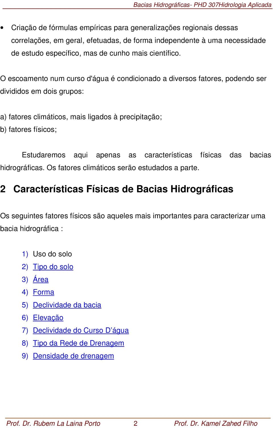 as características físicas das bacias hidrográficas. Os fatores climáticos serão estudados a parte.