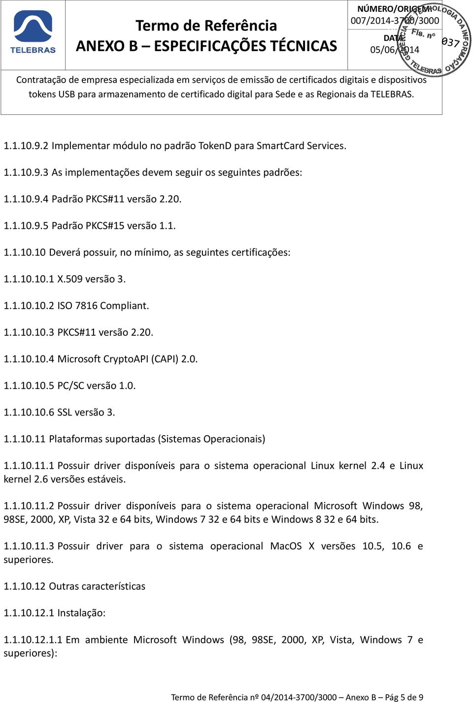 0. 1.1.10.10.6 SSL versão 3. 1.1.10.11 Plataformas suportadas (Sistemas Operacionais) 1.1.10.11.1 Possuir driver disponíveis para o sistema operacional Linux kernel.4 e Linux kernel.