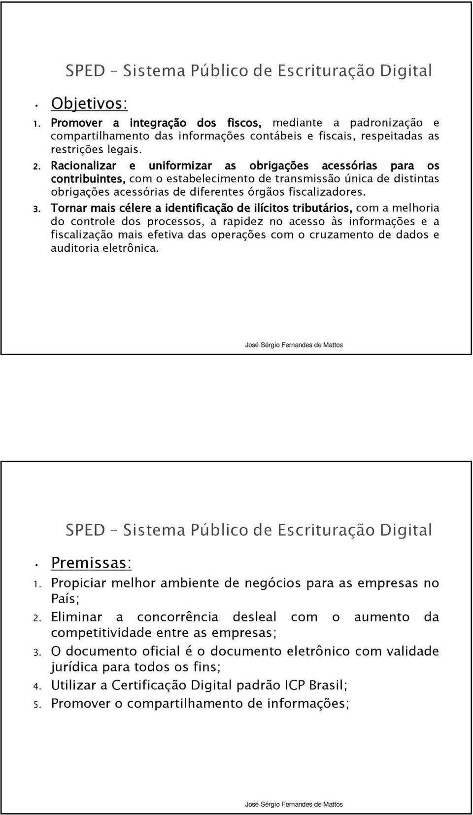 Tornar mais célere c a identificação de ilícitos tributários, rios, com a melhoria do controle dos processos, a rapidez no acesso às informações e a fiscalização mais efetiva das operações com o