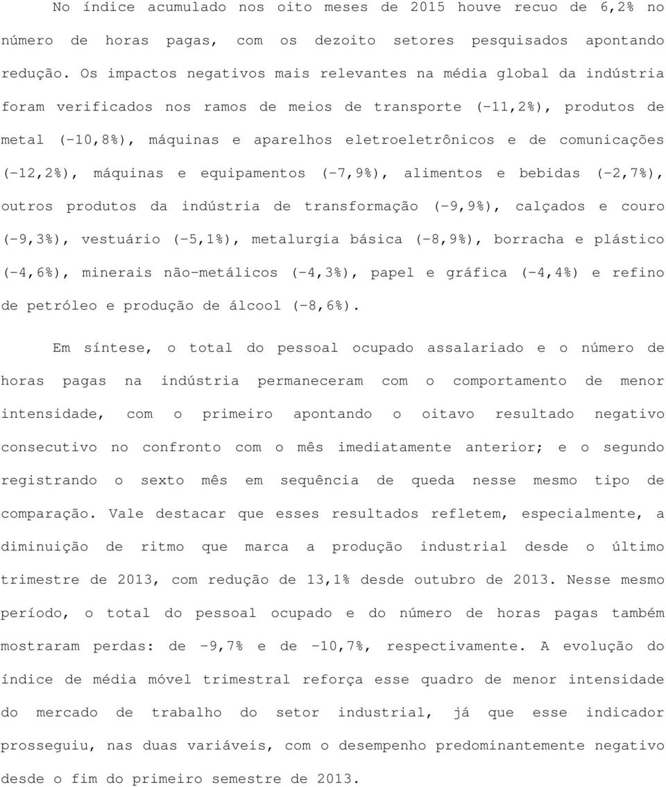 comunicações (-12,2%), máquinas e equipamentos (-7,9%), alimentos e bebidas (-2,7%), outros produtos da indústria de transformação (-9,9%), calçados e couro (-9,3%), vestuário (-5,1%), metalurgia