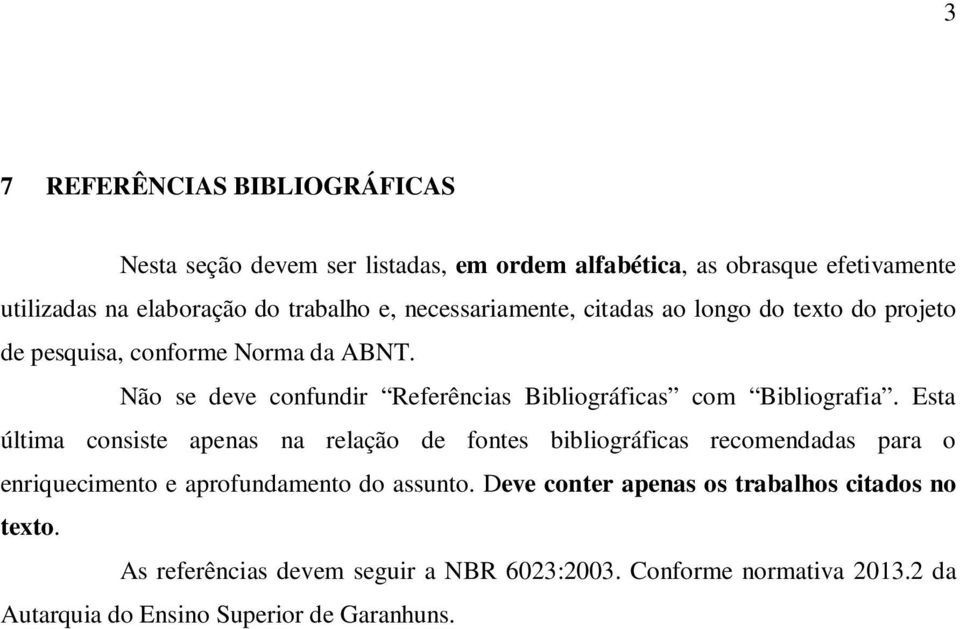 Não se deve confundir Referências Bibliográficas com Bibliografia.