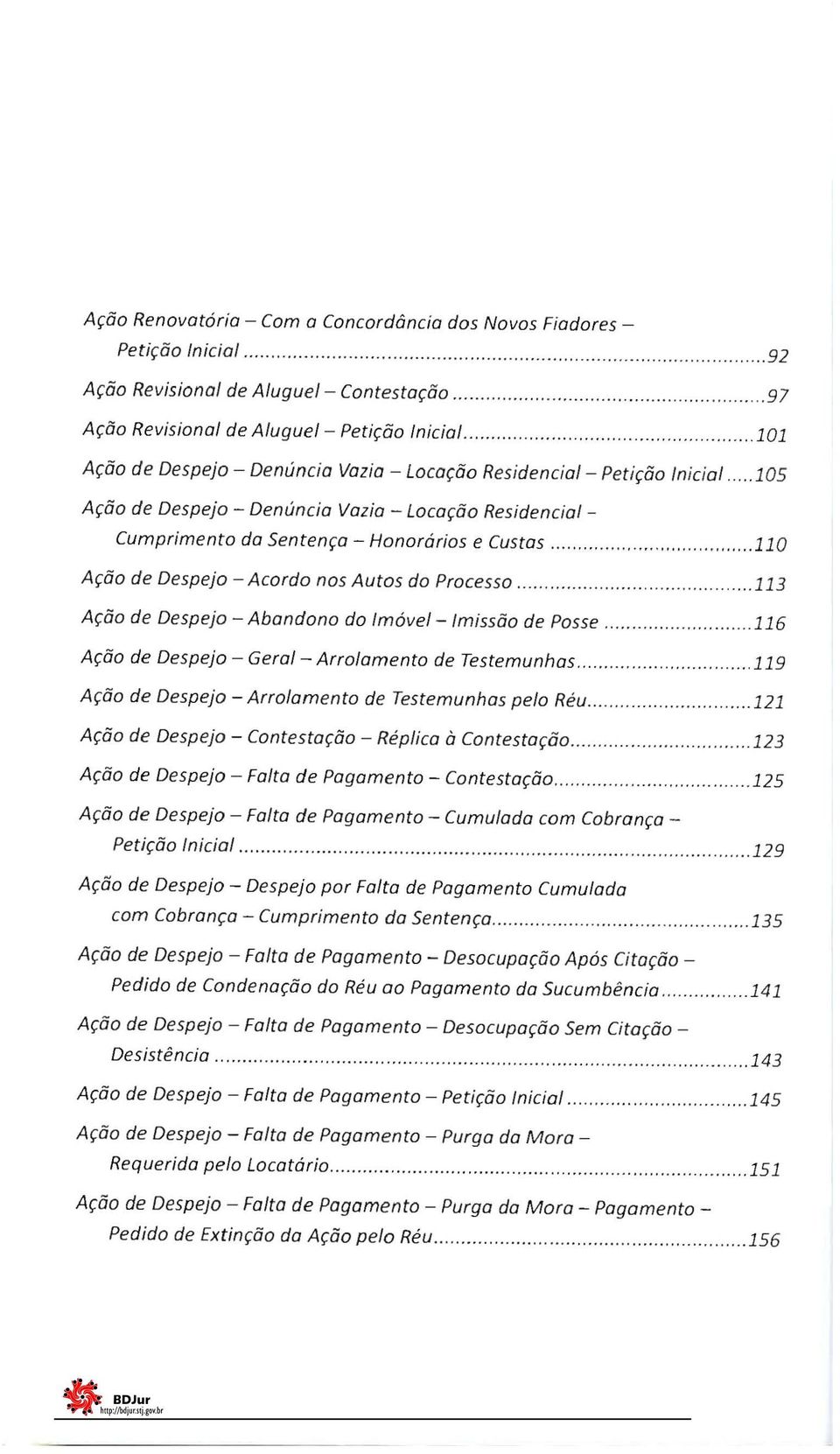 ... 105 Ação de Despejo - Denúncia Vazia - Locação Residencial Cumprimento da Sentença - Honorários e Custas......................... 110 Ação de Despejo - Acordo nos Autos do Processo.