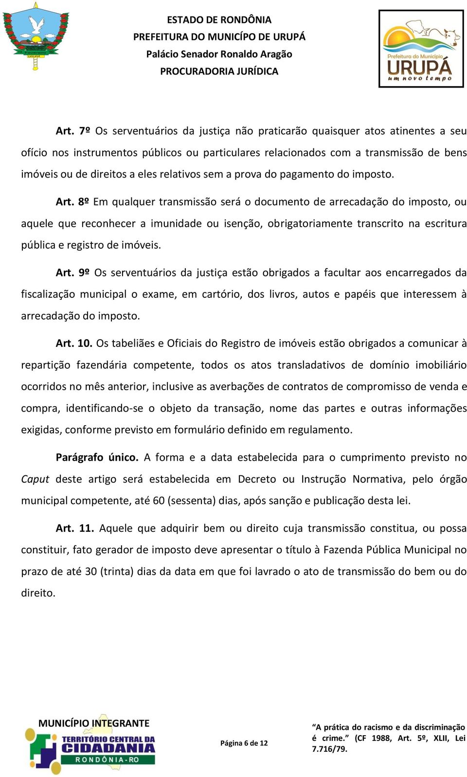 8º Em qualquer transmissão será o documento de arrecadação do imposto, ou aquele que reconhecer a imunidade ou isenção, obrigatoriamente transcrito na escritura pública e registro de imóveis. Art.