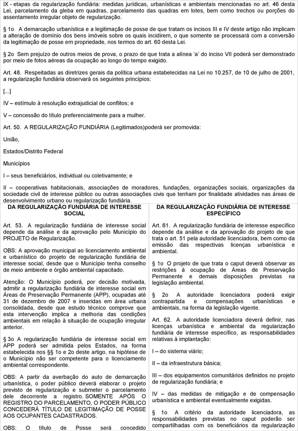 1o A demarcação urbanística e a legitimação de posse de que tratam os incisos III e IV deste artigo não implicam a alteração de domínio dos bens imóveis sobre os quais incidirem, o que somente se