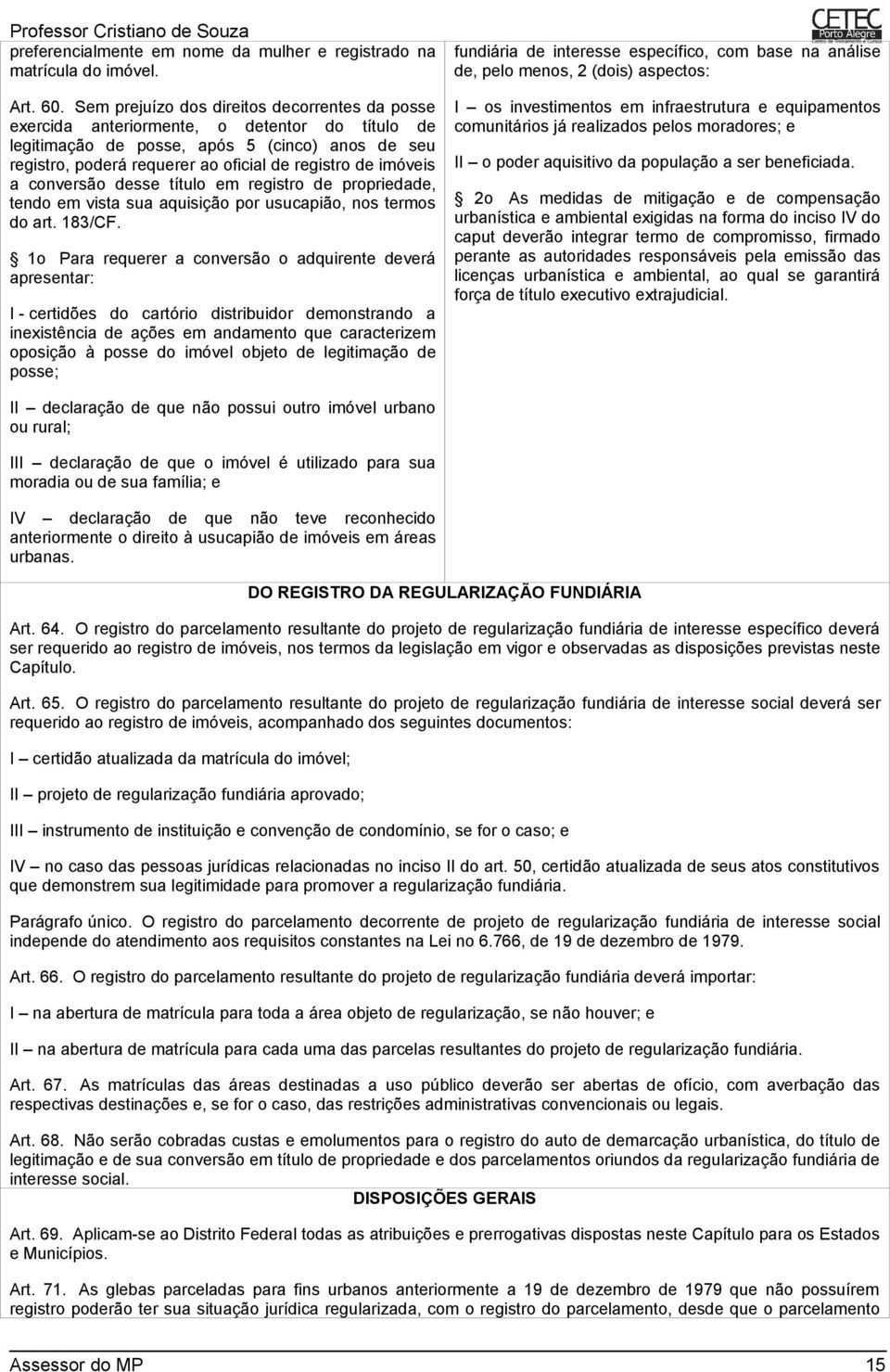 imóveis a conversão desse título em registro de propriedade, tendo em vista sua aquisição por usucapião, nos termos do art. 183/CF.