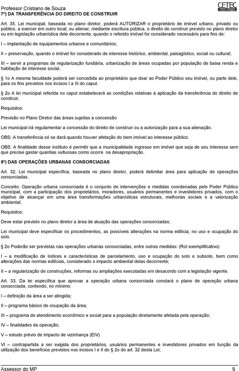 previsto no plano diretor ou em legislação urbanística dele decorrente, quando o referido imóvel for considerado necessário para fins de: I implantação de equipamentos urbanos e comunitários; II