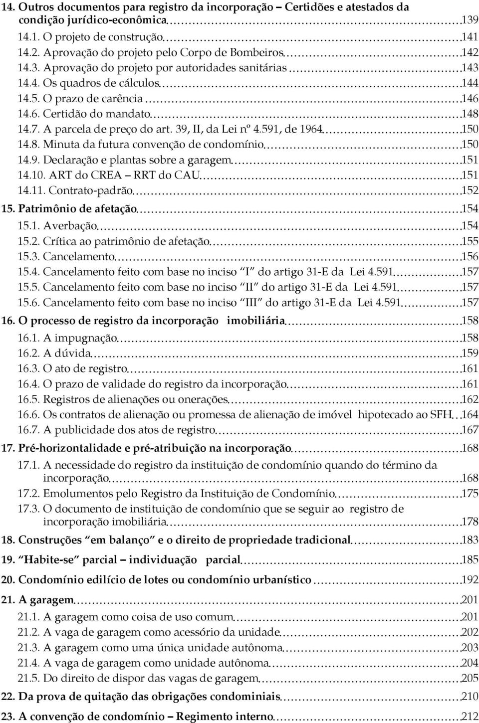 7. A parcela de preço do art. 39, II, da Lei nº 4.591, de 1964 150 14.8. Minuta da futura convenção de condomínio 150 14.9. Declaração e plantas sobre a garagem 151 14.10.